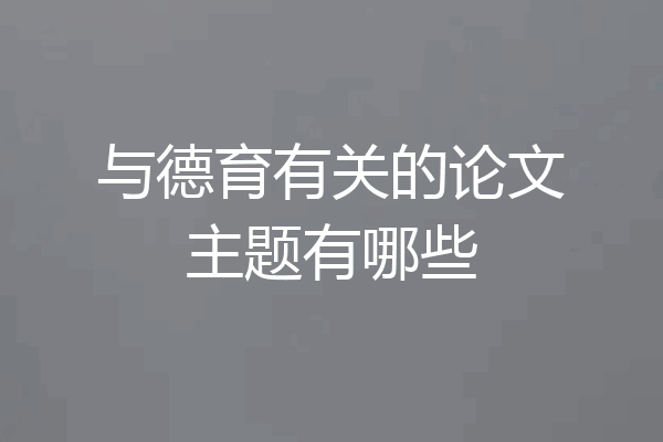 与德育有关的论文主题有哪些