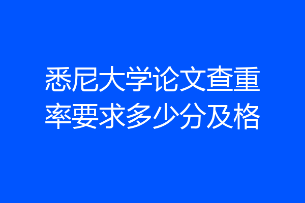 悉尼大学论文查重率要求多少分及格