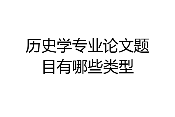 历史学专业论文题目有哪些类型