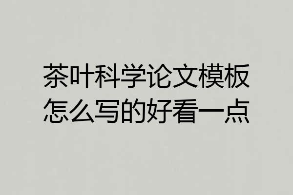 茶叶科学论文模板怎么写的好看一点