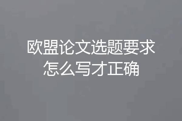 欧盟论文选题要求怎么写才正确