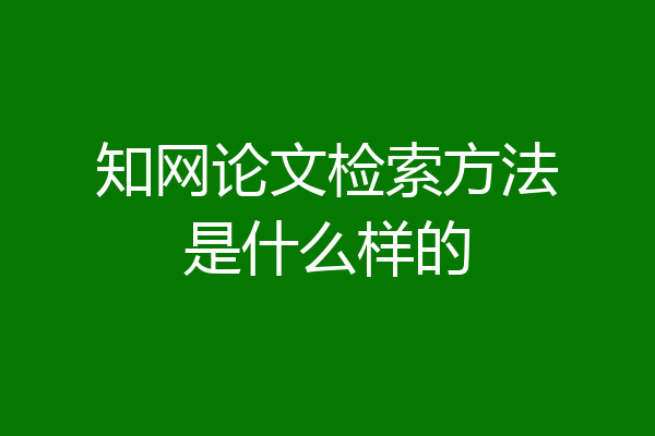 知网论文检索方法是什么样的