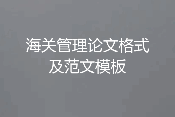 海关管理论文格式及范文模板