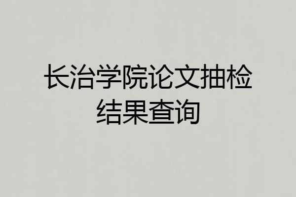 长治学院论文抽检结果查询