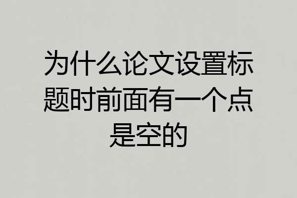 为什么论文设置标题时前面有一个点是空的