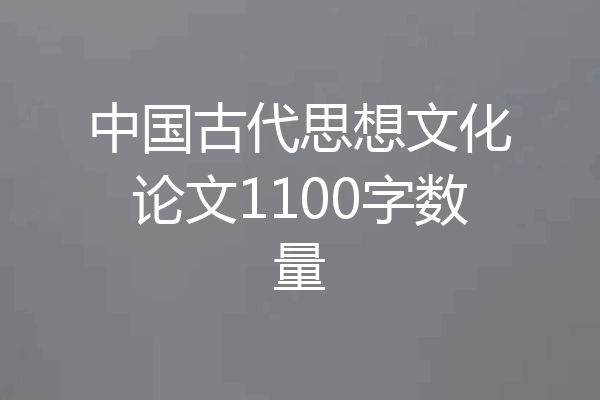 中国古代思想文化论文1100字数量