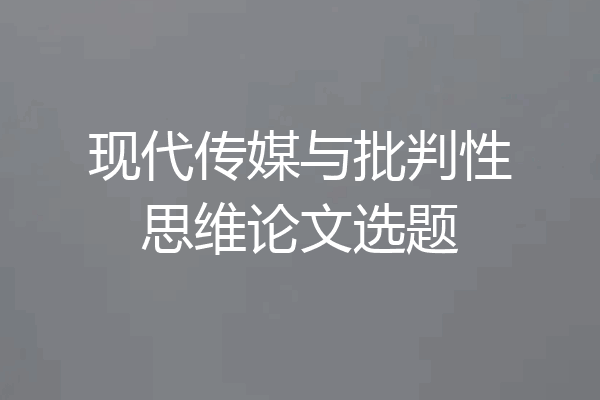 现代传媒与批判性思维论文选题