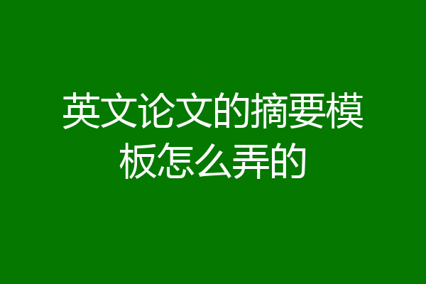 英文论文的摘要模板怎么弄的