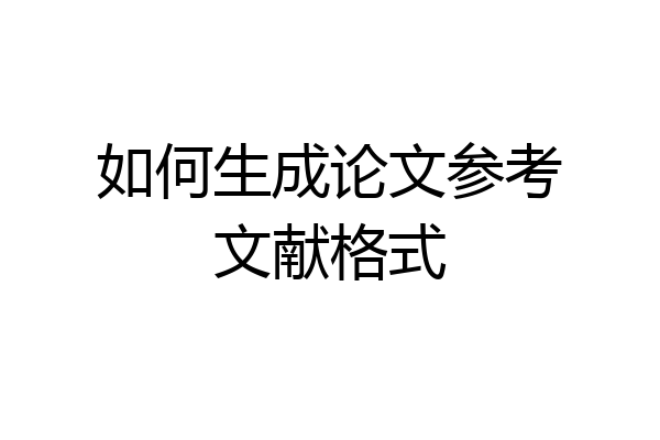 如何生成论文参考文献格式