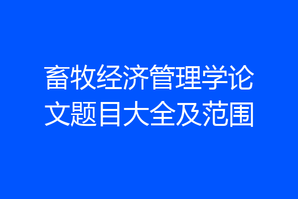 畜牧经济管理学论文题目大全及范围