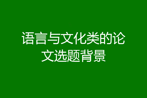 语言与文化类的论文选题背景