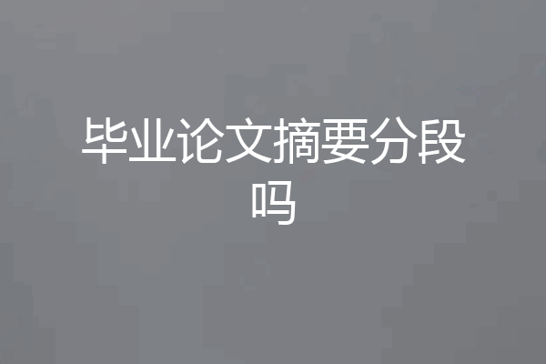 毕业论文摘要分段吗