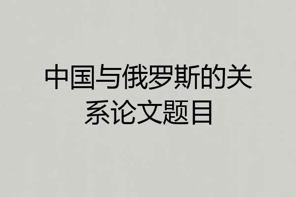 中国与俄罗斯的关系论文题目