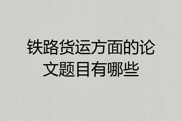 铁路货运方面的论文题目有哪些