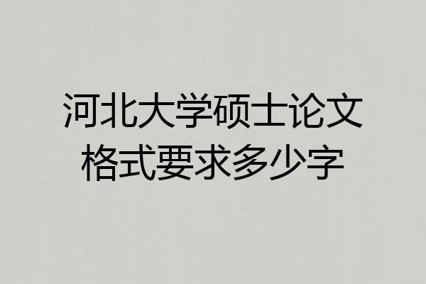 河北大学硕士论文格式要求多少字