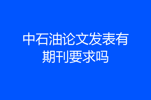 中石油论文发表有期刊要求吗
