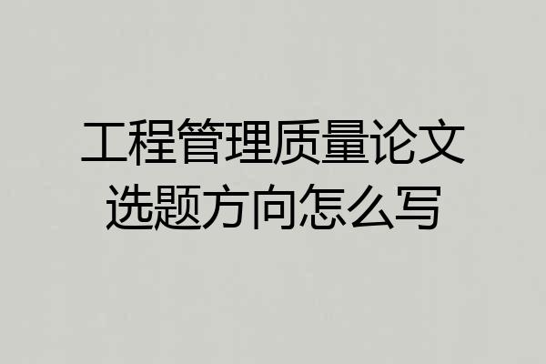 工程管理质量论文选题方向怎么写