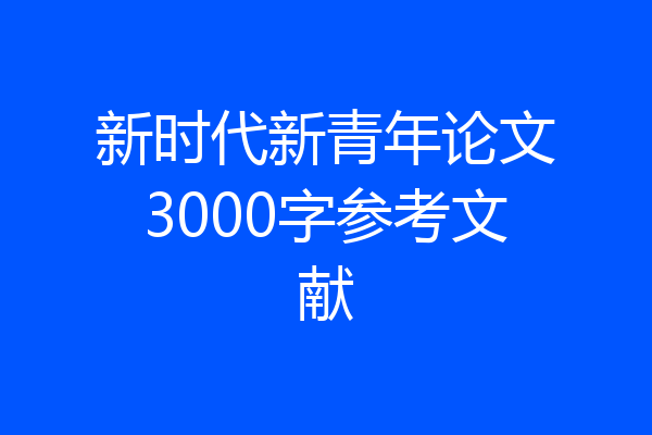 新时代新青年论文3000字参考文献