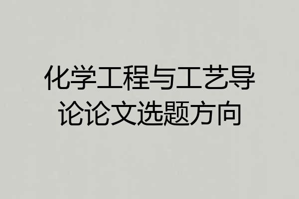 化学工程与工艺导论论文选题方向