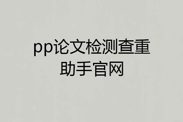 pp论文检测查重助手官网