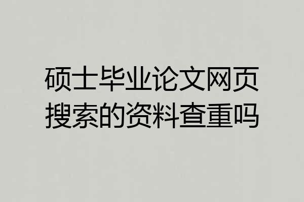 硕士毕业论文网页搜索的资料查重吗
