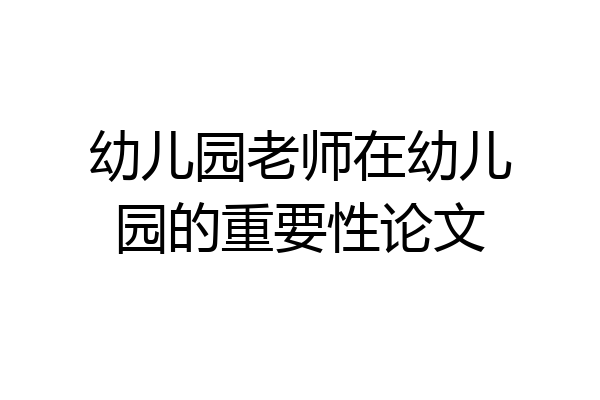 幼儿园老师在幼儿园的重要性论文