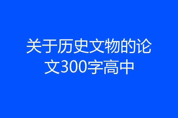 关于历史文物的论文300字高中
