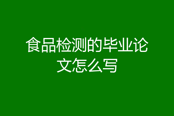 食品检测的毕业论文怎么写
