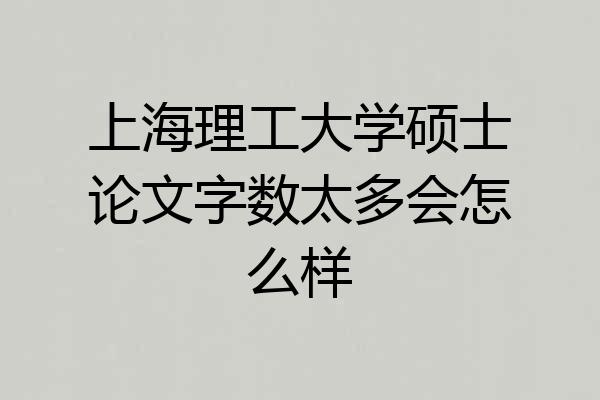 上海理工大学硕士论文字数太多会怎么样
