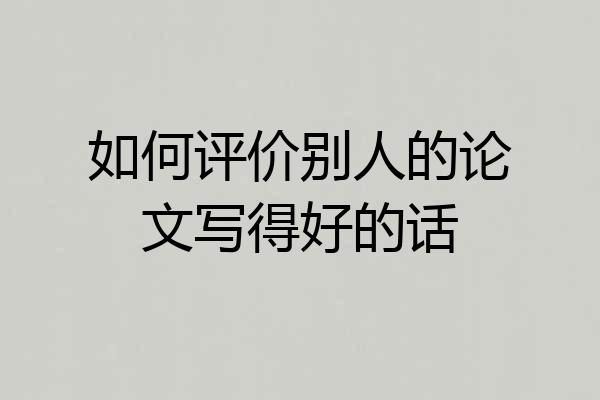 如何评价别人的论文写得好的话