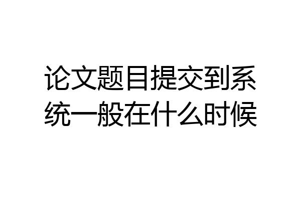 论文题目提交到系统一般在什么时候