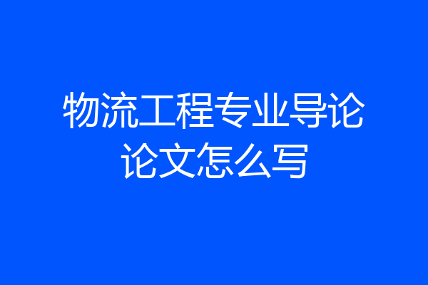 物流工程专业导论论文怎么写