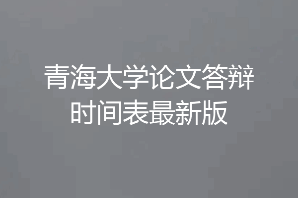 青海大学论文答辩时间表最新版