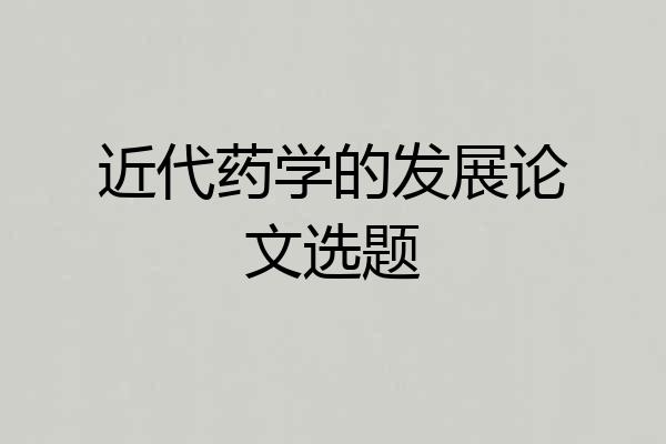 近代药学的发展论文选题