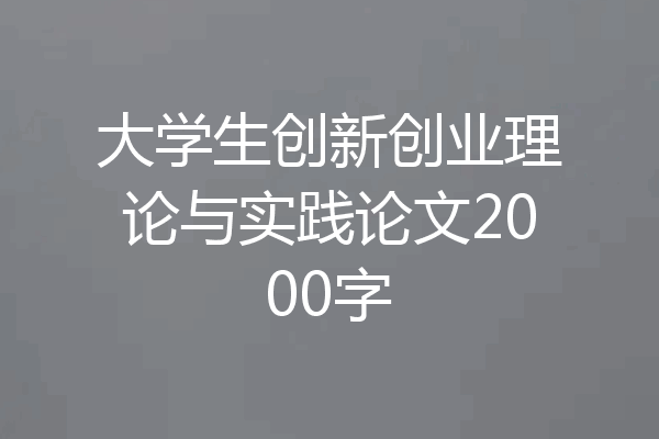 大学生创新创业理论与实践论文2000字