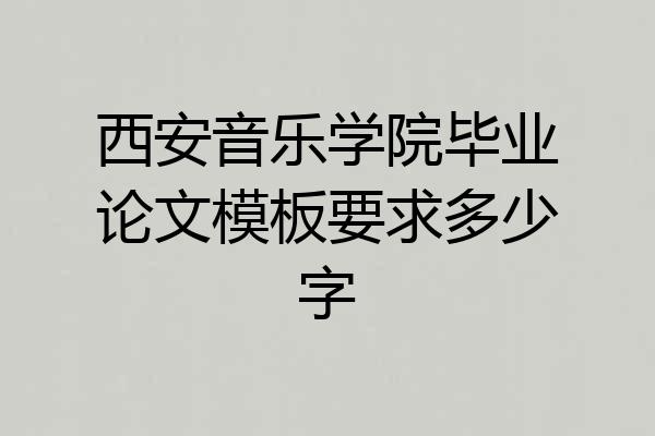 西安音乐学院毕业论文模板要求多少字