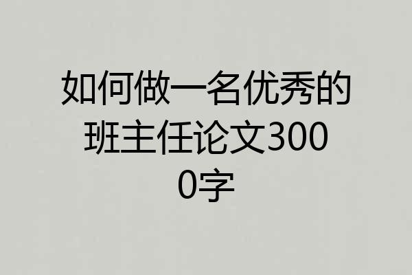 如何做一名优秀的班主任论文3000字