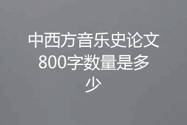中西方音乐史论文800字数量是多少