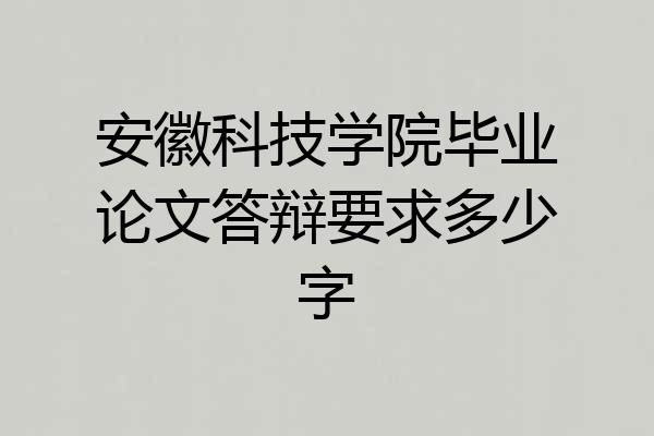 安徽科技学院毕业论文答辩要求多少字