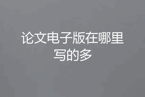 论文电子版在哪里写的多