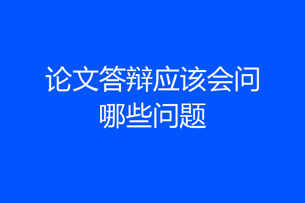 论文答辩应该会问哪些问题