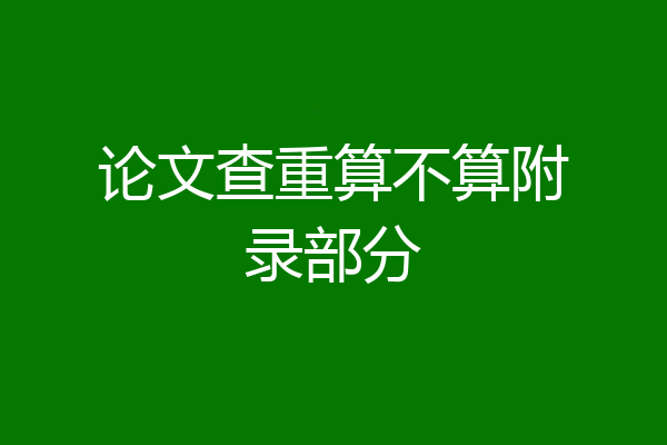 论文查重算不算附录部分