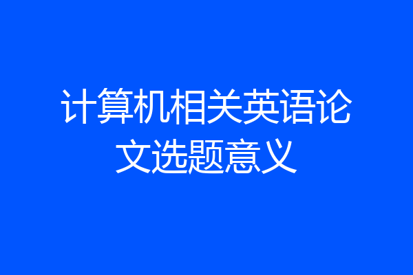 计算机相关英语论文选题意义