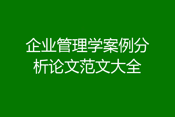 企业管理学案例分析论文范文大全