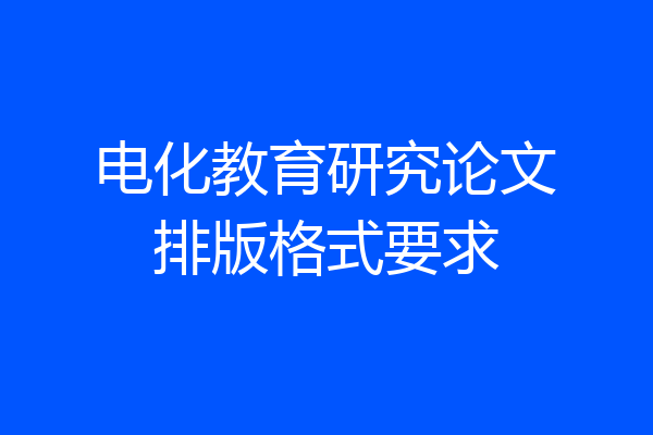 电化教育研究论文排版格式要求