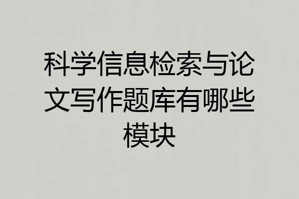科学信息检索与论文写作题库有哪些模块