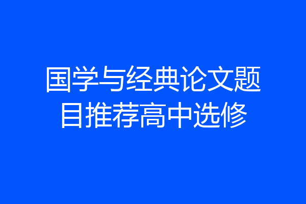 国学与经典论文题目推荐高中选修