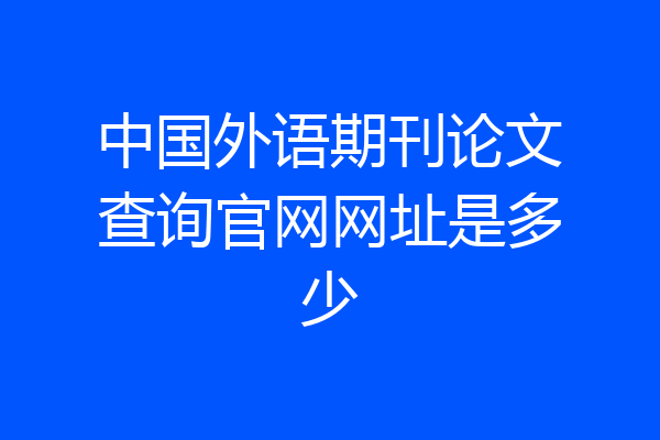 中国外语期刊论文查询官网网址是多少