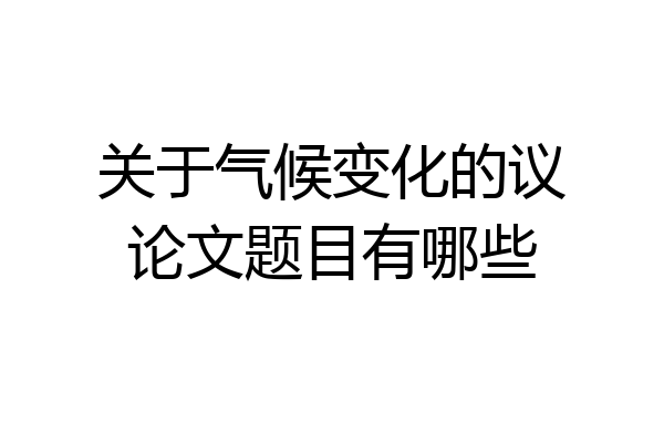 关于气候变化的议论文题目有哪些