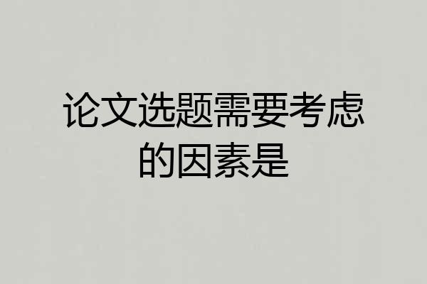 论文选题需要考虑的因素是